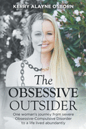 The Obsessive Outsider: One woman's journey from severe Obsessive-Compulsive Disorder to a life lived abundantly