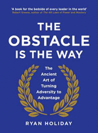 The Obstacle is the Way: The Ancient Art of Turning Adversity to Advantage - Holiday, Ryan