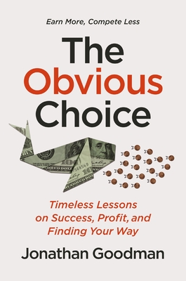 The Obvious Choice: Timeless Lessons on Success, Profit, and Finding Your Way - Goodman, Jonathan