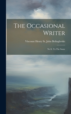 The Occasional Writer: No Ii. To The Same - Viscount Henry St John Bolingbroke (Creator)