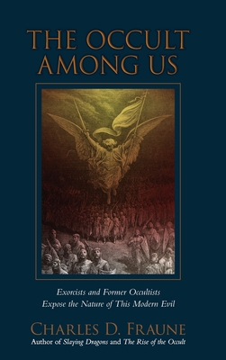The Occult Among Us: Exorcists and Former Occultists Expose the Nature of This Modern Evil - Fraune, Charles D