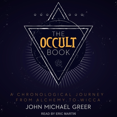 The Occult Book: A Chronological Journey from Alchemy to Wicca - Martin, Eric (Read by), and Greer, John Michael