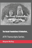 The Occult Foundations Of Globalism...: ATR Transcripts Series