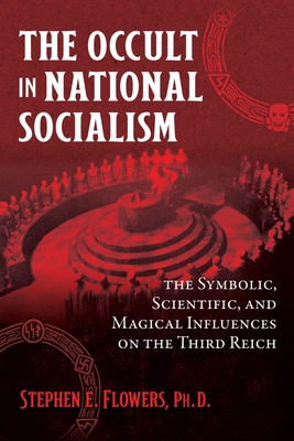 The Occult in National Socialism: The Symbolic, Scientific, and Magical Influences on the Third Reich - Flowers, Stephen E