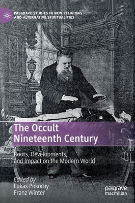 The Occult Nineteenth Century: Roots, Developments, and Impact on the Modern World - Pokorny, Lukas (Editor), and Winter, Franz (Editor)