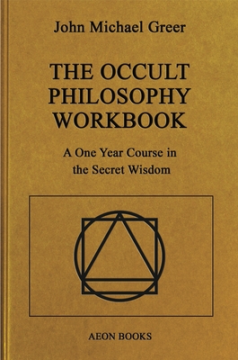 The Occult Philosophy Workbook: A One Year Course in the Secret Wisdom - Greer, John Michael
