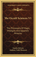 The Occult Sciences V1: The Philosophy of Magic, Prodigies and Apparent Miracles