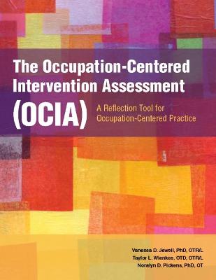 The Occupation-Centered Intervention Assessment (OCIA): A Reflection Tool for Occupation-Centered Practice - Jewell, Vanessa D., and Wienkes, Taylor L., and Pickens, Noralyn D.