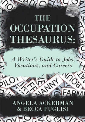 The Occupation Thesaurus: A Writer's Guide to Jobs, Vocations, and Careers - Ackerman, Angela, and Puglisi, Becca