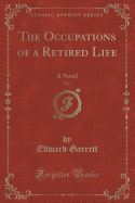 The Occupations of a Retired Life, Vol. 1 of 3: A Novel (Classic Reprint)