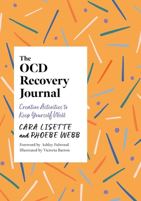 The Ocd Recovery Journal: Creative Activities to Keep Yourself Well - Lisette, Cara, and Webb, Phoebe, and Fulwood, Ashley (Foreword by)