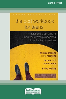 The OCD Workbook for Teens: Mindfulness and CBT Skills to Help You Overcome Unwanted Thoughts and Compulsions [16pt Large Print Edition] - Hershfield, Jon