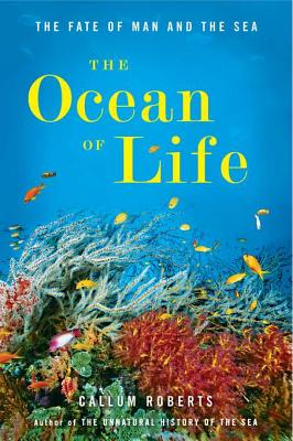 The Ocean of Life: The Fate of Man and the Sea - Roberts, Callum, Dr.