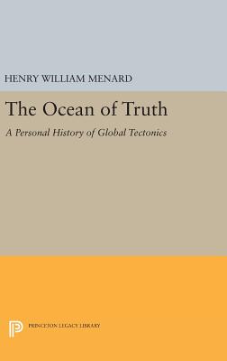 The Ocean of Truth: A Personal History of Global Tectonics - Menard, Henry William