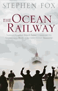 The Ocean Railway: Isambard Kingdom Brunel, Samuel Cunard and the Great Atlantic Steamships - Fox, Stephen R