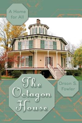 The Octagon House: A Home for All - Fowler, Orson Squire, and Stern, B Madeleine (Introduction by)