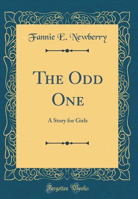 The Odd One: A Story for Girls (Classic Reprint) - Newberry, Fannie E