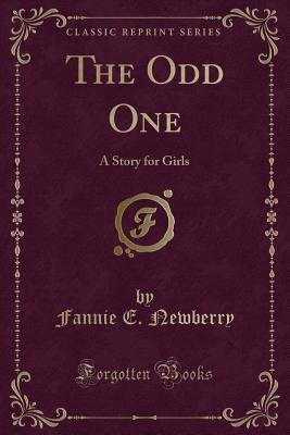 The Odd One: A Story for Girls (Classic Reprint) - Newberry, Fannie E