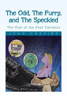 The Odd, the Furry, and the Speckled: The Rise of the Feet Varmints - Cassidy, John