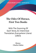 The Odes Of Horace, First Two Books: With The Scanning Of Each Verse, An Interlineal Translation, Everywhere Literal (1863)