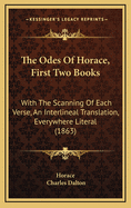 The Odes Of Horace, First Two Books: With The Scanning Of Each Verse, An Interlineal Translation, Everywhere Literal (1863)