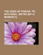 The Odes of Pindar, Tr. Into Engl. Metre [By G. Moberly].