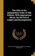 The Odes of the Independent Order of Odd Fellows, With Appropriate Music, for the Use of Lodges and Encampments