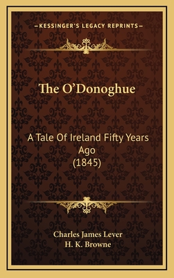 The O'Donoghue: A Tale of Ireland Fifty Years Ago (1845) - Lever, Charles James, and Browne, H K (Illustrator)