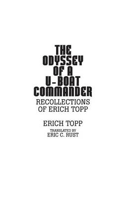 The odyssey of a U-boat commander: Recollections of Erich Topp - Topp, Erich, and Rust, Eric (Translated by)