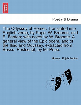 The Odyssey of Homer. Translated Into English Verse, by Pope, W. Broome, and E. Fenton; With Notes by W. Broome. a General View of the Epic Poem, and - Homer, and Fenton, Elijah