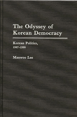 The Odyssey of Korean Democracy: Korean Politics, 1987-1990 - Lee, Manwoo