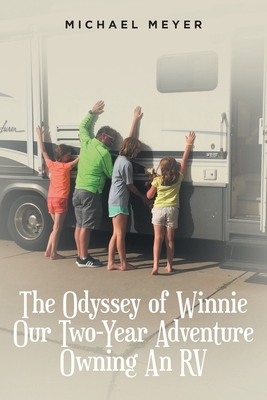 The Odyssey of Winnie Our Two-Year Adventure Owning An RV - Meyer, Michael