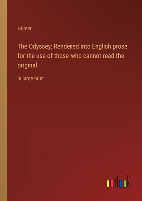 The Odyssey; Rendered into English prose for the use of those who cannot read the original: in large print - Homer