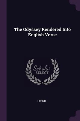 The Odyssey Rendered Into English Verse - Homer
