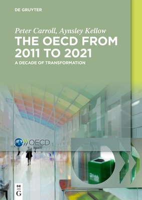 The Oecd: A Decade of Transformation: 2011-2021 - Carroll, Peter, and Kellow, Aynsley