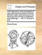 The Oeconomy of the Restoration of Man, After the Incarnation of Christ. Wherein, After Some Account of Our Saviour's First Coming in Weakness and Sufferings, ... Vol. IV. of 6; Volume 4
