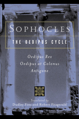 The Oedipus Cycle: An English Version: Oedipus Rex/Oedipus at Colonus/Antigone - Sophocles, and Fitzgerald, Robert (Translated by), and Fitts, Dudley (Translated by)