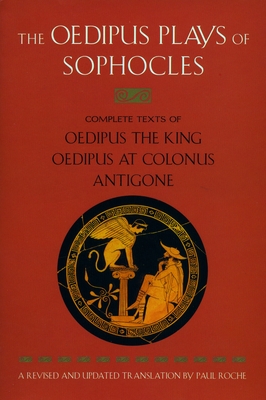 The Oedipus Plays of Sophocles: Oedipus the King; Oedipus at Colonus; Antigone - Sophocle, and Roche, Paul (Translated by)