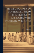 The Oedipus Rex of Sophocles, From the Text of W. Dindorf. With Notes by W.B. Jones