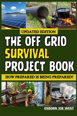 The Off Grid Survival Project Book: How Prepared Is Being Prepared? - West, Osborn Joe