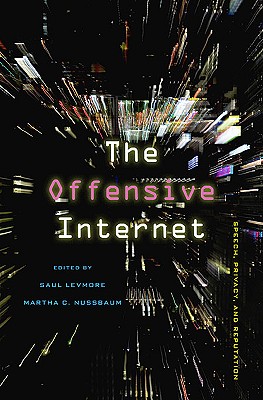 The Offensive Internet: Speech, Privacy, and Reputation - Levmore, Saul (Editor), and Nussbaum, Martha C. (Editor)