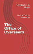 The Office of Overseers: Biblical Church Leadership