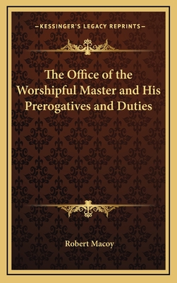 The Office of the Worshipful Master and His Prerogatives and Duties - Macoy, Robert