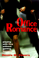 The Office Romance: Playing with Fire Without Getting Burned - Powers, Dennis M