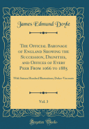 The Official Baronage of England Showing the Succession, Dignities, and Offices of Every Peer from 1066 to 1885, Vol. 3: With Sixteen Hundred Illustrations; Dukes-Viscounts (Classic Reprint)