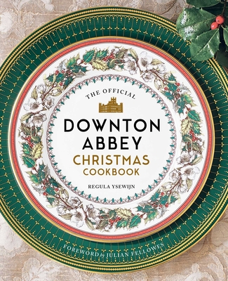 The Official Downton Abbey Christmas Cookbook - Ysewijn, Regula, and Fellowes, Julian (Foreword by)
