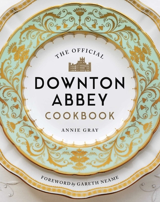 The Official Downton Abbey Cookbook - Gray, Annie, and Neame, Gareth (Foreword by)