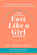The Official Fast Like a Girl Journal: A 60-Day Guided Journey to Healing, Self-Trust and Inner Wisdom Through Fasting