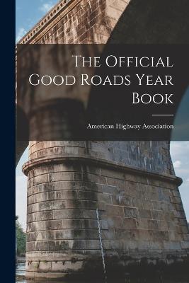 The Official Good Roads Year Book - Association, American Highway
