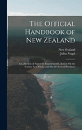 The Official Handbook of New Zealand: A Collection of Papers by Experienced Colonists on the Colony as a Whole, and on the Several Provinces (Classic Reprint)